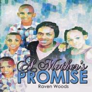 A Mother's Promise di Raven Woods edito da WestBow Press