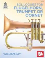 Soliloquies For Flugelhorn, Trumpet Or Cornet di William Bay edito da William Bay Music