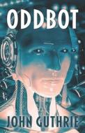 Oddbot di John Guthrie edito da LIGHTNING SOURCE INC