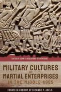 Military Cultures and Martial Enterprises in the Middle Ages: Essays in Honour of Richard P. Abels di John D. Hosler, Steven Isaac edito da BOYDELL PR