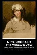 Mrs Inchbald - The Widow's Vow: 'First on your safety think! Now belles appear by ample bulwarks guarded, front and rear di Mrs Inchbald edito da STAGE DOOR