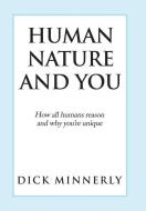 Human Nature and You: How All Humans Reason and Why You'Re Unique di Dick Minnerly edito da XLIBRIS US