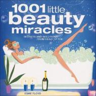 1001 Little Beauty Miracles: Secrets and Solutions from Head to Toe di Esme Floyd edito da Carlton Publishing Group