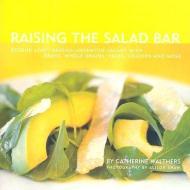 Raising the Salad Bar: Beyond Leafy Greens--Inventive Salads with Beans, Whole Grains, Pasta, Chicken, and More di Catherine Walthers edito da LAKE ISLE PR INC