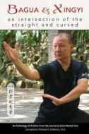 Bagua and Xingyi: An Intersection of the Straight and Curved di Allen Pittman, Kevin Craig, Tim Cartmell edito da VIA MEDIA PUB