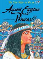 Do You Want to Be an Ancient Egyptian Princess? di Jacqueline Morley edito da BOOK HOUSE