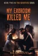 My Exorcism Killed Me di Rick Wood edito da THIS DAY IN MUSIC BOOKS