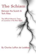 The Schism Between the Scotch & York Rites di Charles Laffon De Ladebat edito da Cornerstone Book Publishers