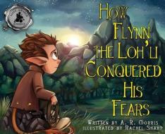How Flynn The Loh'li Conquered His Fears di A R Morris edito da Black Rose Writing