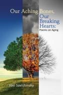 Our Aching Bones, Our Breaking Hearts: Poems on Aging di Joel Savishinsky edito da POETRY BOX