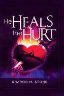 He Heals the Hurt di Sharon M. Stone edito da Blueprint Press Internationale