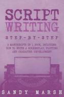 Script Writing: Step-By-Step 3 Manuscripts in 1 Book Essential Movie Script Writing, TV Script Writing and Screenwriting Tricks Any Wr di Sandy Marsh edito da Createspace Independent Publishing Platform