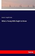 What a Young Wife Ought to Know di Emma F. Angell Drake edito da hansebooks