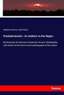 Presbyterianism : its relation to the Negro ; di Matthew Anderson, John B Reeve edito da hansebooks