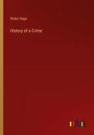 History of a Crime di Victor Hugo edito da Outlook Verlag