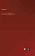 Toilers, and Spinsters di Thackeray edito da Outlook Verlag