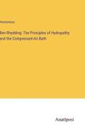 Ben Rhydding: The Principles of Hydropathy and the Compressed-Air Bath di Anonymous edito da Anatiposi Verlag