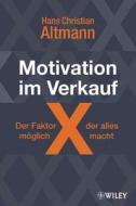Motivation im Verkauf - der Faktor X, der alles möglich macht di Hans Christian Altmann edito da Wiley VCH Verlag GmbH