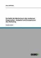 Die Rolle des Marketing in der modernen Organisation - Aufgaben und Konzeptionen des Marketing di Klaus Mühlbäck edito da GRIN Publishing
