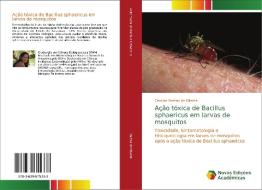 Ação tóxica de Bacillus sphaericus em larvas de mosquitos di Caroline Dantas de Oliveira edito da Novas Edições Acadêmicas