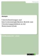 Unterrichtsstörungen und Interventionsmöglichkeiten. Bericht zum Orientierungspraktikum an der Mustermann-Schule di Anonym edito da GRIN Verlag
