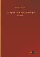 Gold, Sport, and Coffee Planting in Mysore di Robert H. Elliot edito da Outlook Verlag
