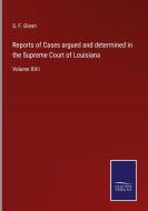 Reports of Cases argued and determined in the Supreme Court of Louisiana di S. F. Glenn edito da Salzwasser-Verlag