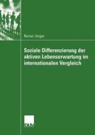 Soziale Differenzierung der aktiven Lebenserwartung im internationalen Vergleich di Rainer Unger edito da Deutscher Universitätsverlag