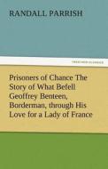 Prisoners of Chance The Story of What Befell Geoffrey Benteen, Borderman, through His Love for a Lady of France di Randall Parrish edito da TREDITION CLASSICS