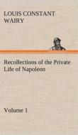 Recollections of the Private Life of Napoleon - Volume 01 di Louis Constant Wairy edito da TREDITION CLASSICS
