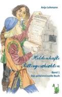 Heldenhafte Rittergeschichten 01. Das geheimnisvolle Buch di Anja Lehmann edito da Papierfresserchens MTM-VE