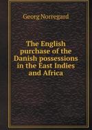 The English Purchase Of The Danish Possessions In The East Indies And Africa di Georg Norregard edito da Book On Demand Ltd.