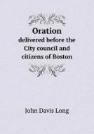 Oration Delivered Before The City Council And Citizens Of Boston di John Davis Long edito da Book On Demand Ltd.