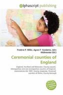 Ceremonial Counties Of England di #Miller,  Frederic P. Vandome,  Agnes F. Mcbrewster,  John edito da Vdm Publishing House