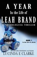 A Year in The Life of Leah Brand: A Psychological Thriller di Lucinda E. Clarke, Sharon Brownlie edito da LIGHTNING SOURCE INC