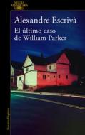 El Último Caso de William Parker di Alexandre Escrivà edito da ALFAGUARA
