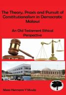 The Theory, Praxis and Pursuit of Constitutionalism in Democratic Malawi di Mzee Hermann Mvula edito da Kachere Series