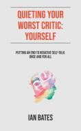 Quieting Your Worst Critic di Ian Bates edito da Ian Bates