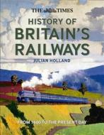 The Times History of Britain's Railways di Julian Holland edito da HarperCollins Publishers