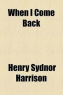 When I Come Back di Henry Sydnor Harrison edito da General Books Llc