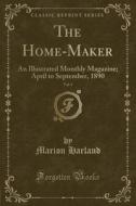 The Home-Maker, Vol. 4: An Illustrated Monthly Magazine; April to September, 1890 (Classic Reprint) di Marion Harland edito da Forgotten Books