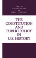 The Constitution and Public Policy in U.S. History di Julian E. Zelizer edito da Pennsylvania State University Press