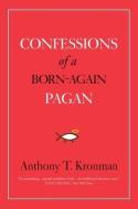 Confessions Of A Born-again Pagan di Anthony T. Kronman edito da Yale University Press