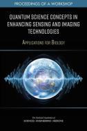 Quantum Science Concepts in Enhancing Sensing and Imaging Technologies: Applications for Biology: Proceedings of a Workshop di National Academies Of Sciences Engineeri, Division On Earth And Life Studies, Board On Life Sciences edito da NATL ACADEMY PR