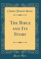 The Bible and Its Story (Classic Reprint) di Charles Francis Horne edito da Forgotten Books