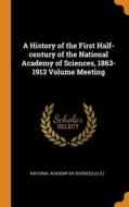 A History Of The First Half-century Of The National Academy Of Sciences, 1863-1913 Volume Meeting edito da Franklin Classics