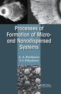 Processes Of Formation Of Micro -and Nanodispersed Systems di A. A. Bochkarev, V. I. Polyakova edito da Taylor & Francis Ltd