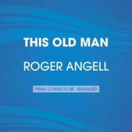 This Old Man: All in Pieces di Roger Angell edito da Random House Audio Publishing Group