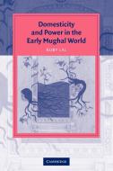 Domesticity and Power in the Early Mughal World di Ruby Lal edito da Cambridge University Press