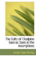 The Cults Of Cisalpine Gaul As Seen In The Inscriptions di Joseph Clyde Murley edito da Bibliolife